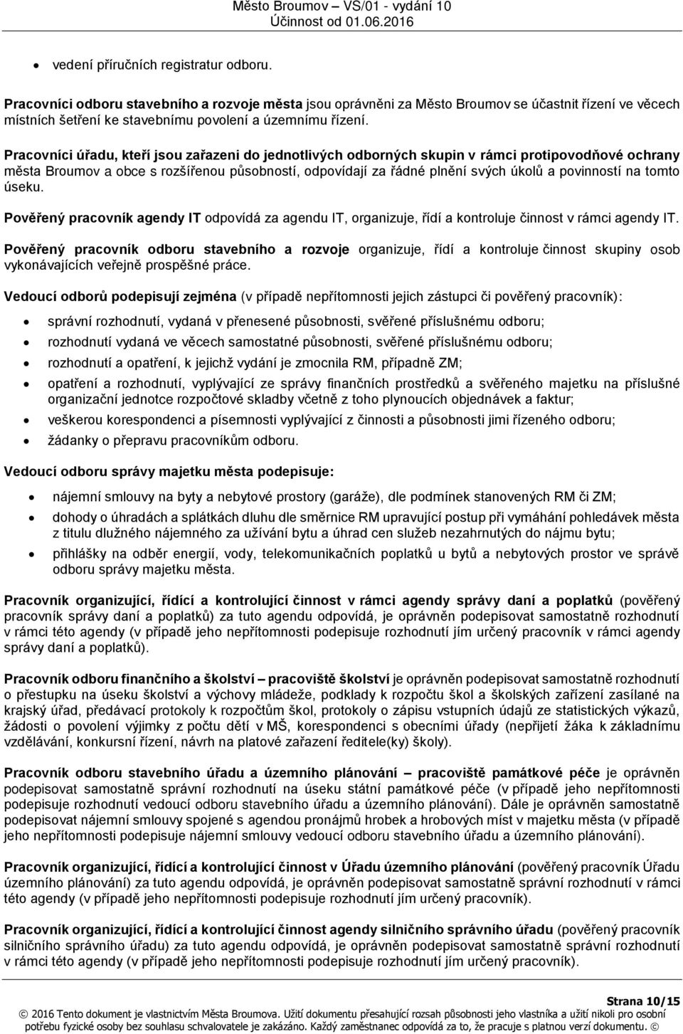 Pracovníci úřadu, kteří jsou zařazeni do jednotlivých odborných skupin v rámci protipovodňové ochrany města Broumov a obce s rozšířenou působností, odpovídají za řádné plnění svých úkolů a povinností