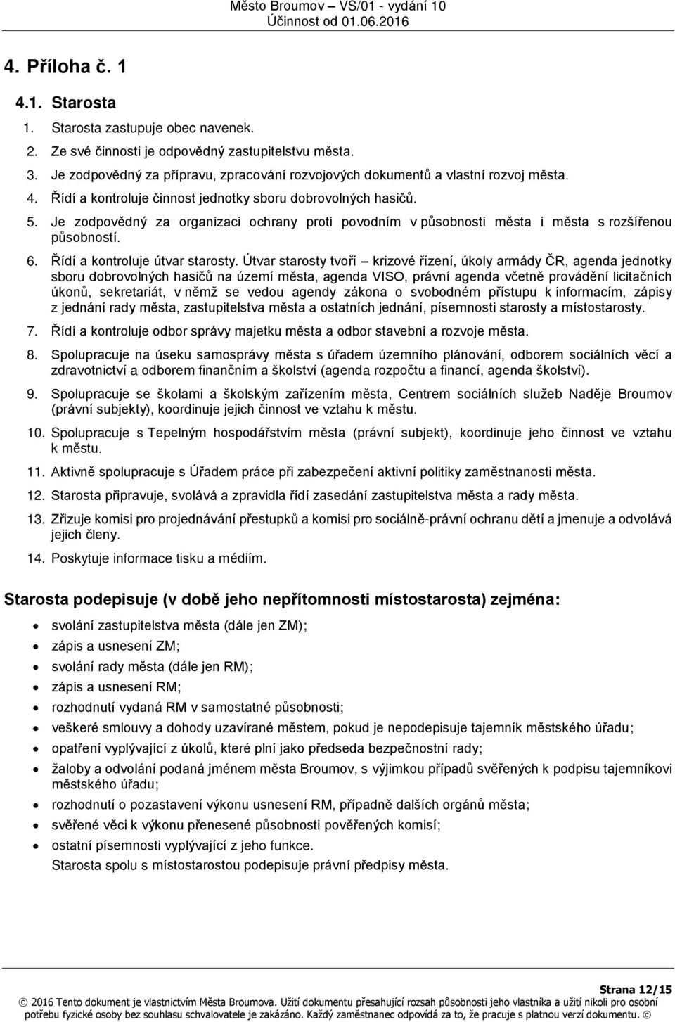 Je zodpovědný za organizaci ochrany proti povodním v působnosti města i města s rozšířenou působností. 6. Řídí a kontroluje útvar starosty.