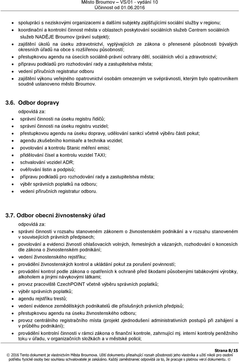 agendu na úsecích sociálně-právní ochrany dětí, sociálních věcí a zdravotnictví; přípravu podkladů pro rozhodování rady a zastupitelstva města; vedení příručních registratur odboru zajištění výkonu