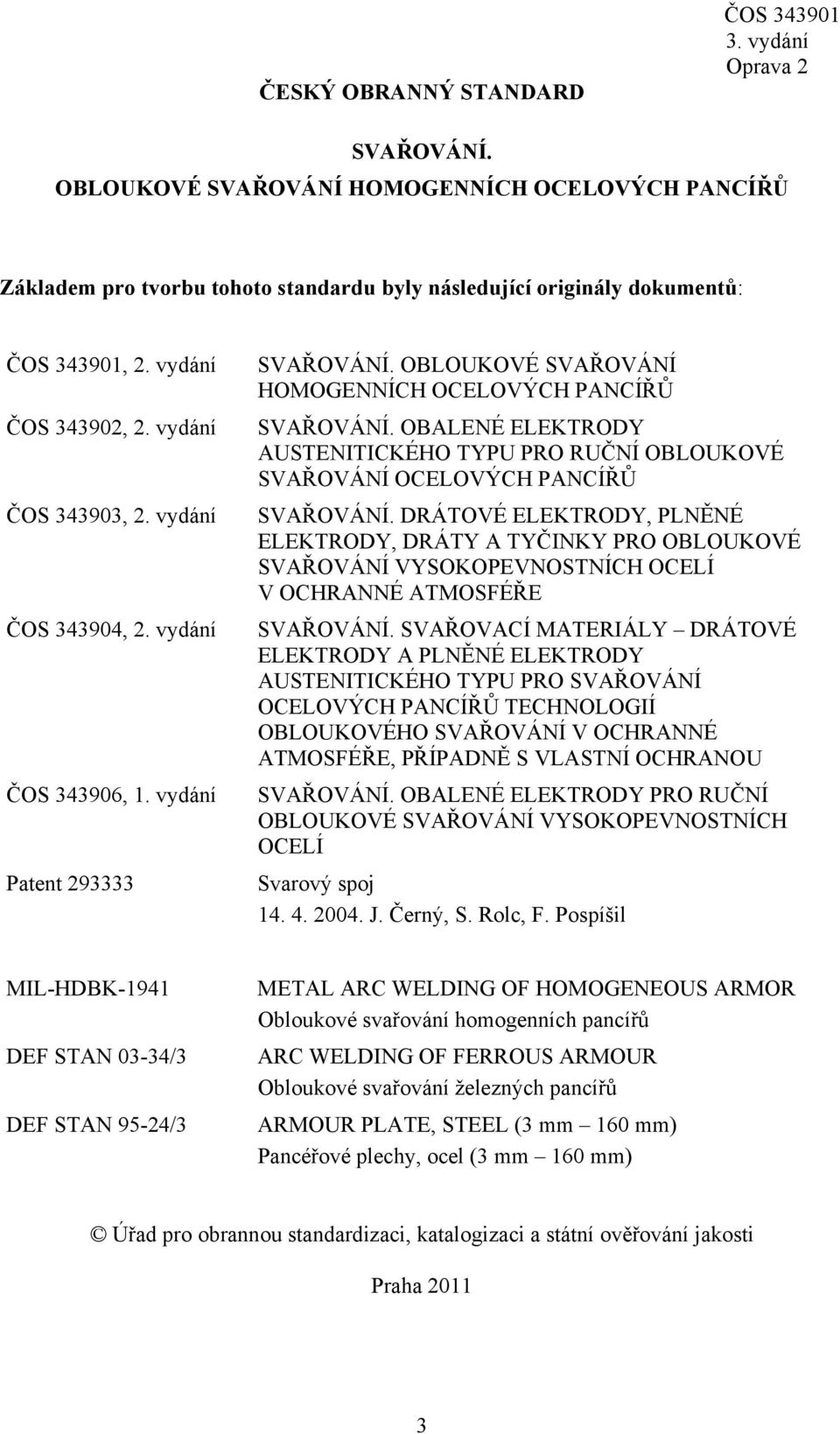 OBALENÉ ELEKTRODY AUSTENITICKÉHO TYPU PRO RUČNÍ OBLOUKOVÉ SVAŘOVÁNÍ OCELOVÝCH PANCÍŘŮ SVAŘOVÁNÍ.