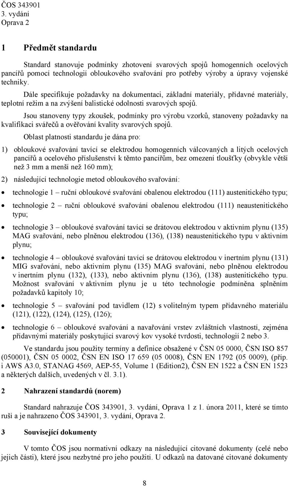 Jsou stanoveny typy zkoušek, podmínky pro výrobu vzorků, stanoveny požadavky na kvalifikaci svářečů a ověřování kvality svarových spojů.