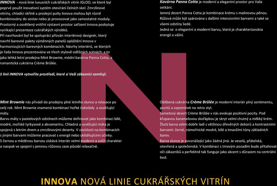 Prostorný a osvětlený vnitřní výstavní prostor zařízení Innova poskytuje vynikající prezentace cukrářských výrobků.