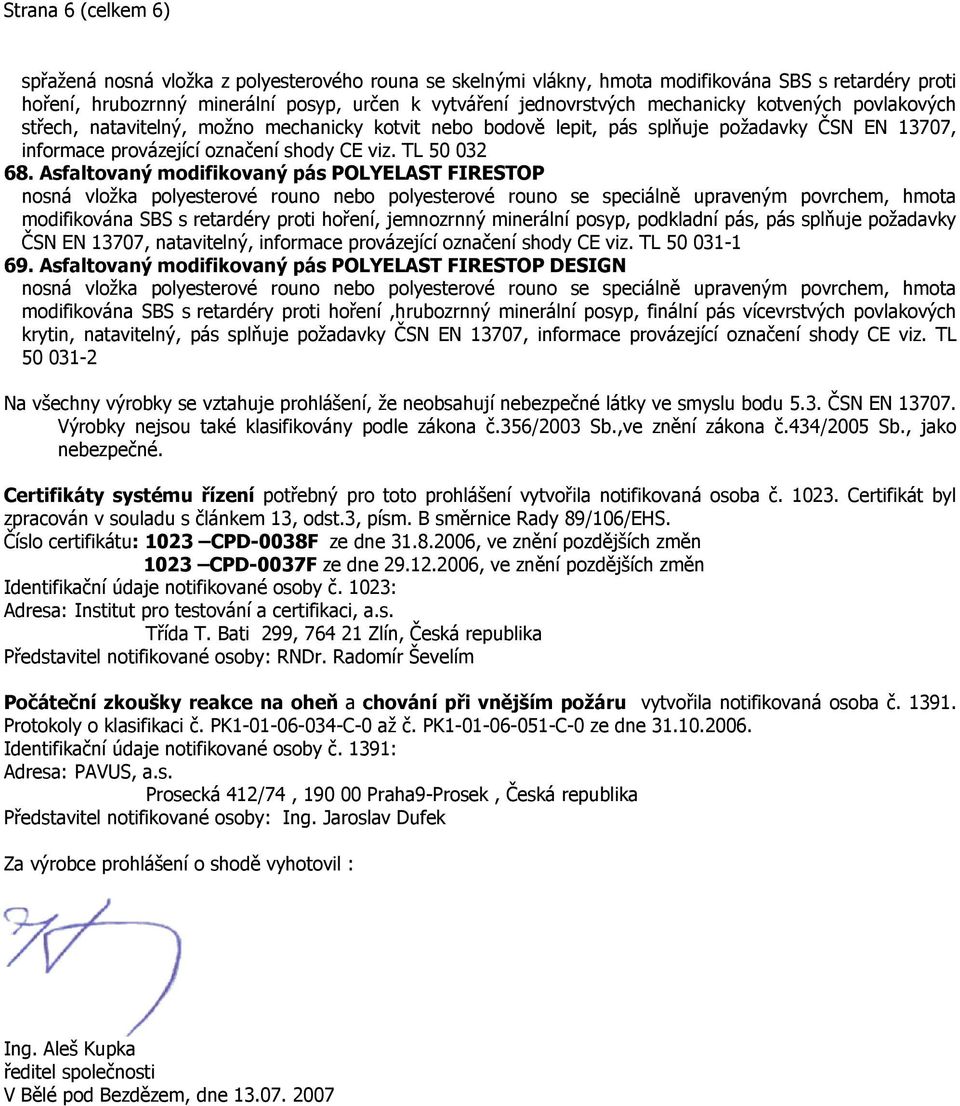 Asfaltovaný modifikovaný pás POLYELAST FIRESTOP nosná vložka polyesterové rouno nebo polyesterové rouno se speciálně upraveným povrchem, hmota modifikována SBS s retardéry proti hoření, jemnozrnný