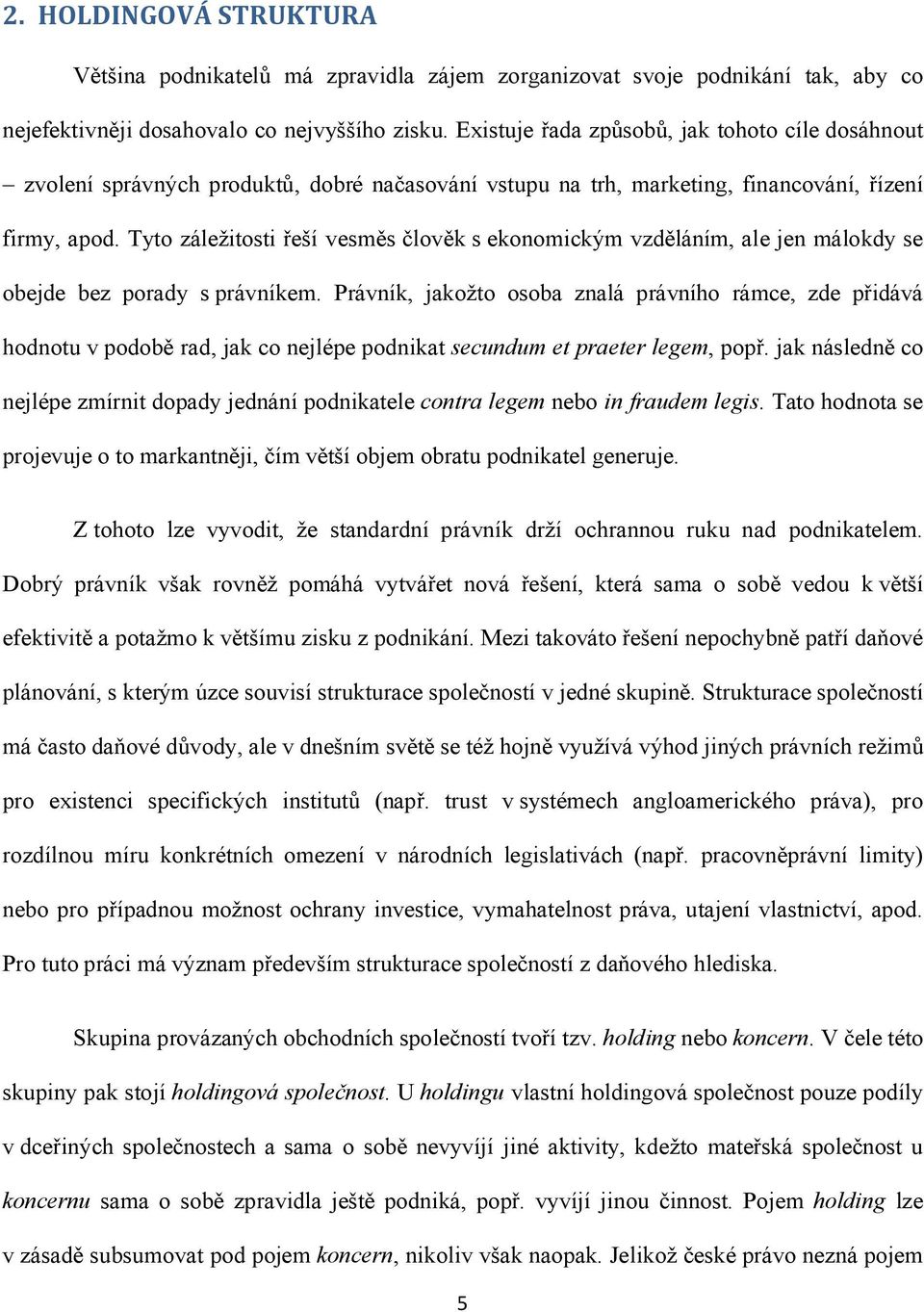 Tyto záležitosti řeší vesměs člověk s ekonomickým vzděláním, ale jen málokdy se obejde bez porady s právníkem.