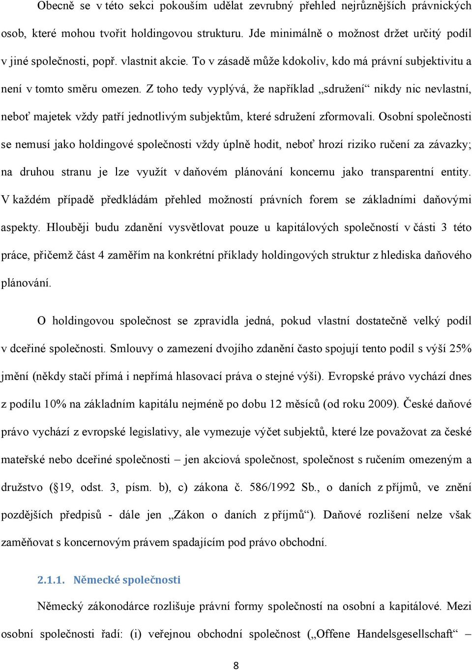 Z toho tedy vyplývá, že například sdružení nikdy nic nevlastní, neboť majetek vždy patří jednotlivým subjektům, které sdružení zformovali.