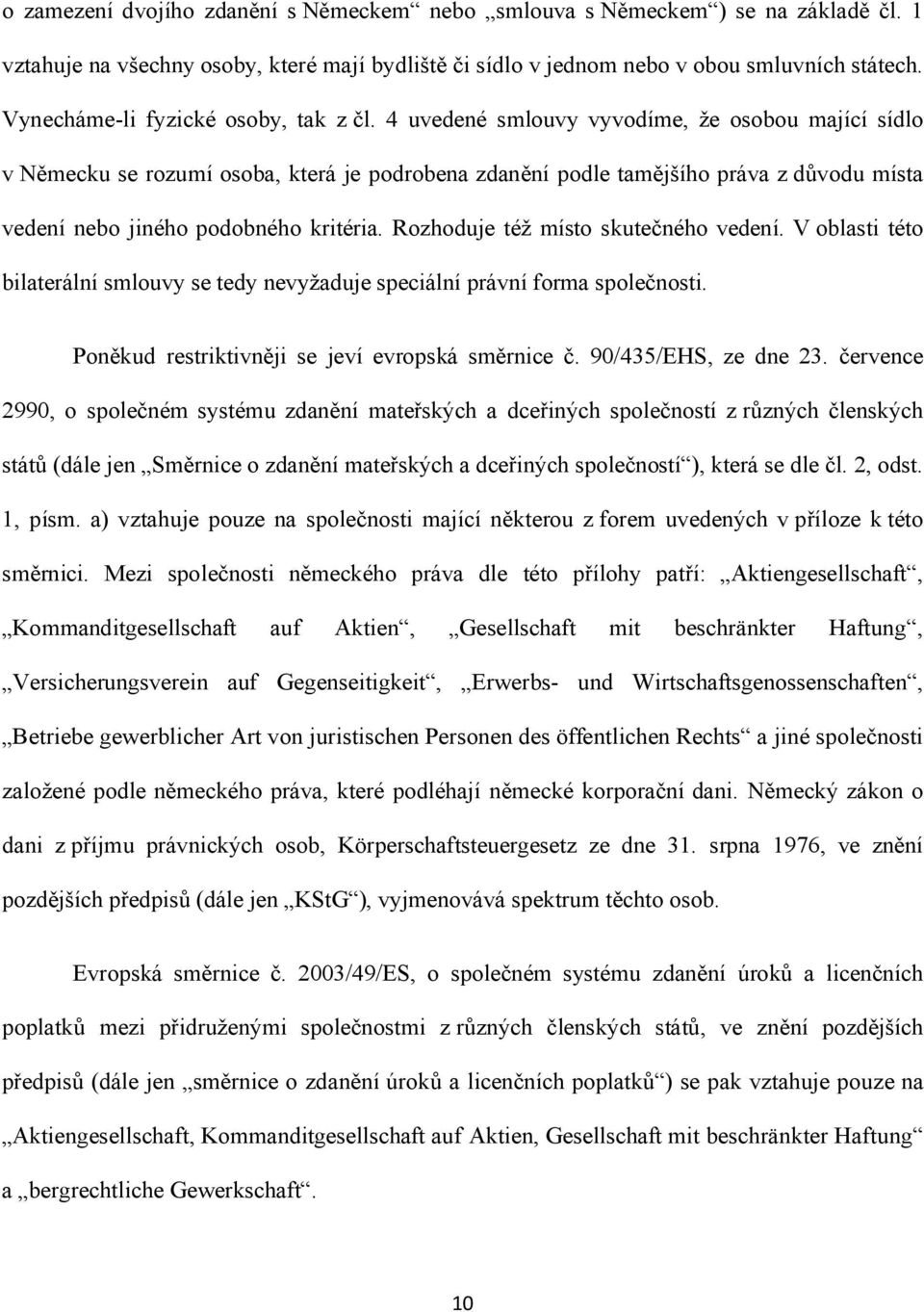 4 uvedené smlouvy vyvodíme, že osobou mající sídlo v Německu se rozumí osoba, která je podrobena zdanění podle tamějšího práva z důvodu místa vedení nebo jiného podobného kritéria.