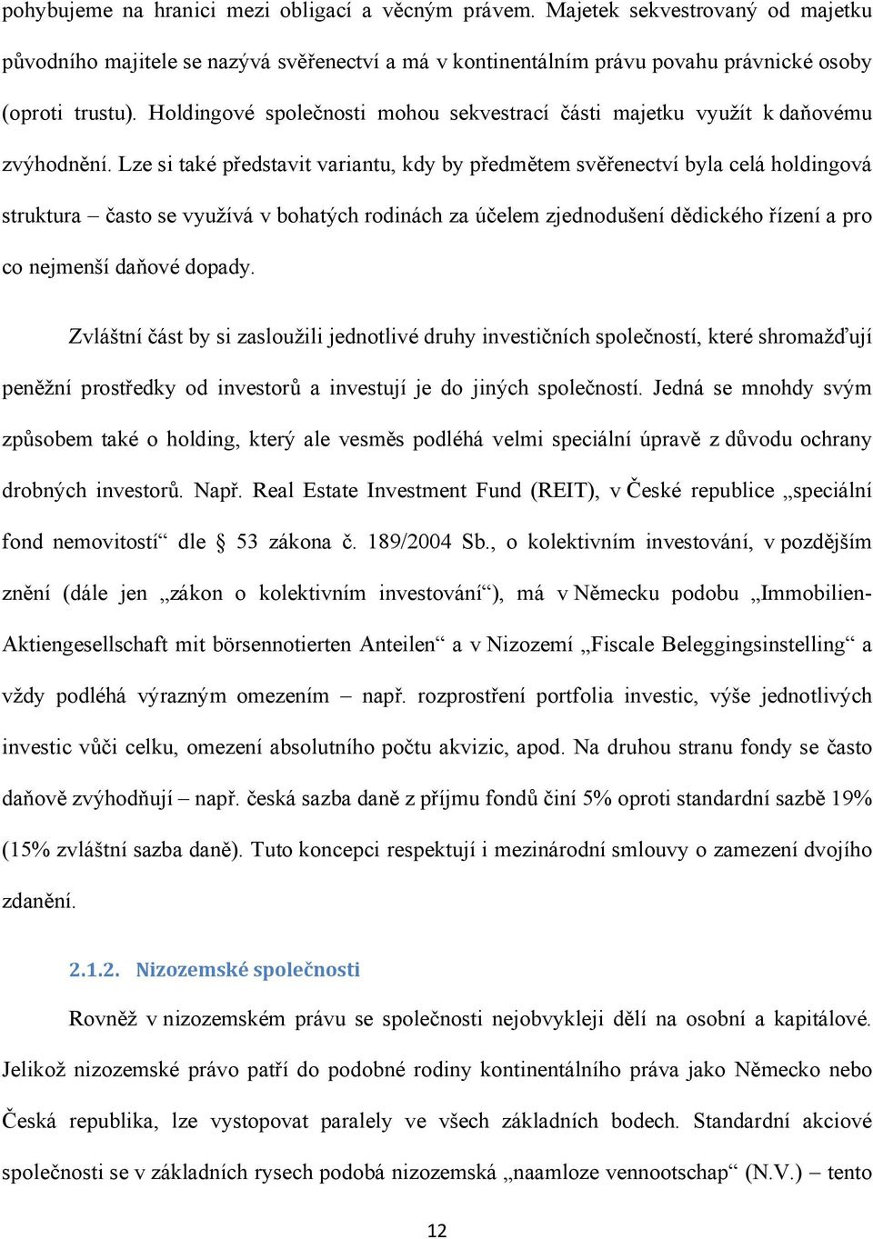 Lze si také představit variantu, kdy by předmětem svěřenectví byla celá holdingová struktura často se využívá v bohatých rodinách za účelem zjednodušení dědického řízení a pro co nejmenší daňové