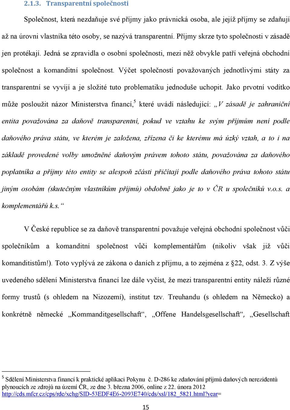 Výčet společností považovaných jednotlivými státy za transparentní se vyvíjí a je složité tuto problematiku jednoduše uchopit.