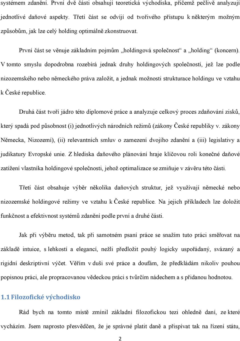 V tomto smyslu dopodrobna rozebírá jednak druhy holdingových společností, jež lze podle nizozemského nebo německého práva založit, a jednak možnosti strukturace holdingu ve vztahu k České republice.