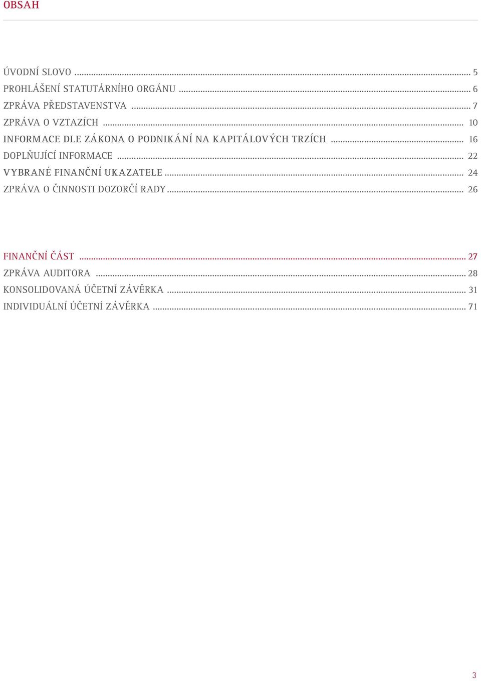 .. 16 DOPLŇUJÍCÍ INFORMACE... 22 VYBRANÉ FINANČNÍ UKAZATELE... 24 ZPRÁVA O ČINNOSTI DOZORČÍ RADY.