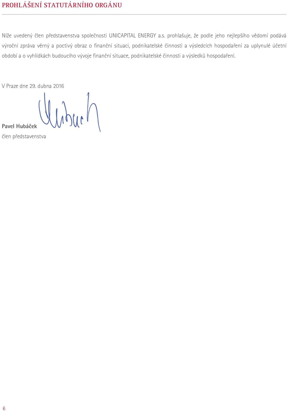 va společnosti UNICAPITAL ENERGY a.s. prohlašuje, že podle jeho nejlepšího vědomí podává výroční zpráva věrný