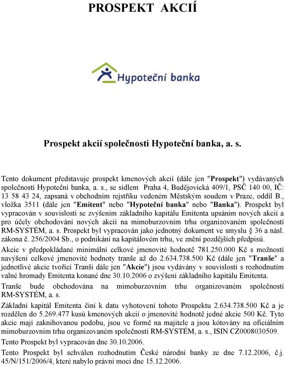 Prospekt byl vypracován v souvislosti se zvýšením základního kapitálu Emitenta upsáním nových akcií a pro účely obchodování nových akcií na mimoburzovním trhu organizovaném společností RM-SYSTÉM, a.