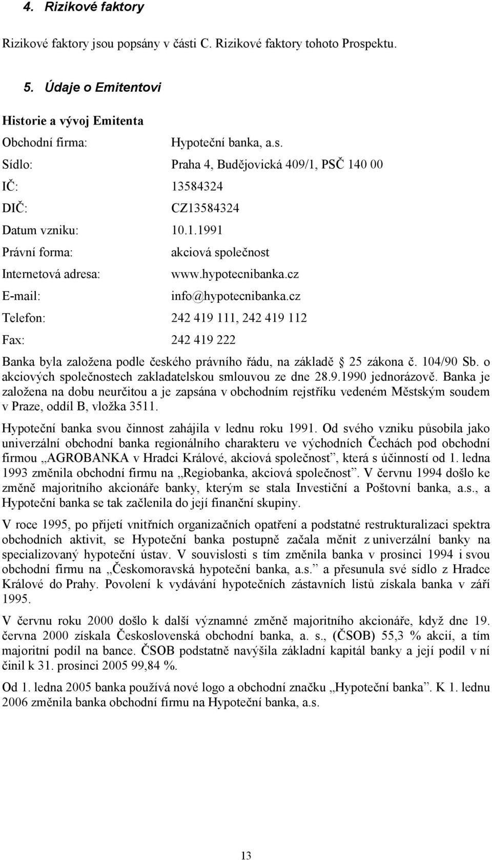 cz Telefon: 242 419 111, 242 419 112 Fax: 242 419 222 Banka byla založena podle českého právního řádu, na základě 25 zákona č. 104/90 Sb. o akciových společnostech zakladatelskou smlouvou ze dne 28.9.1990 jednorázově.