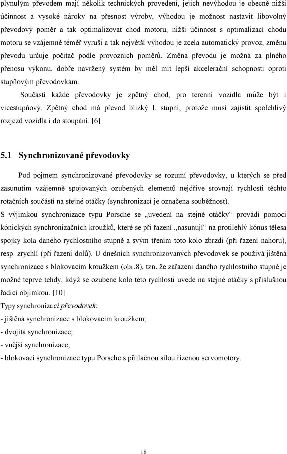 Změna převodu je možná za plného přenosu výkonu, dobře navržený systém by měl mít lepší akcelerační schopnosti oproti stupňovým převodovkám.