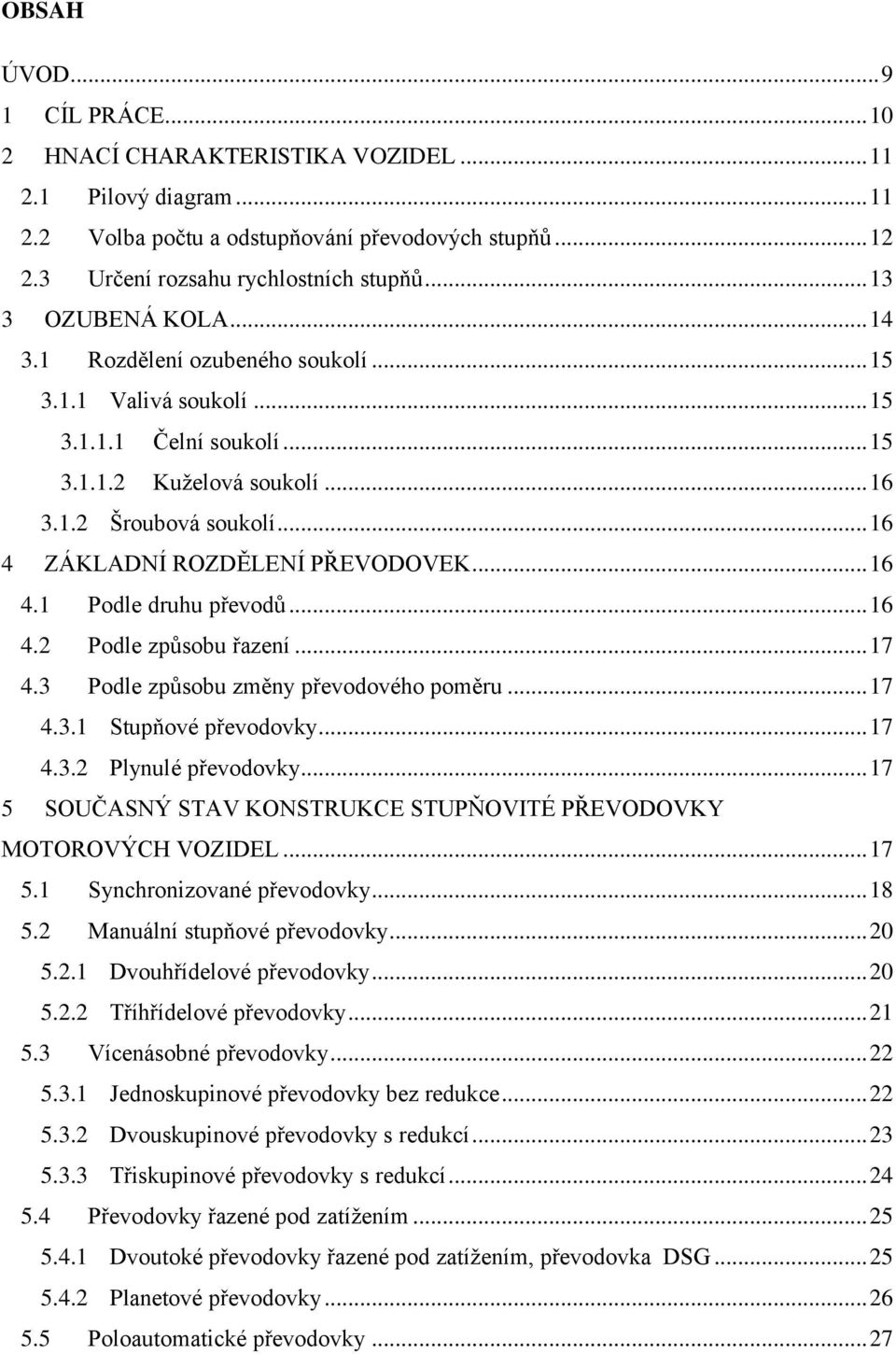 .. 16 4 ZÁKLADNÍ ROZDĚLENÍ PŘEVODOVEK... 16 4.1 Podle druhu převodů... 16 4.2 Podle způsobu řazení... 17 4.3 Podle způsobu změny převodového poměru... 17 4.3.1 Stupňové převodovky... 17 4.3.2 Plynulé převodovky.