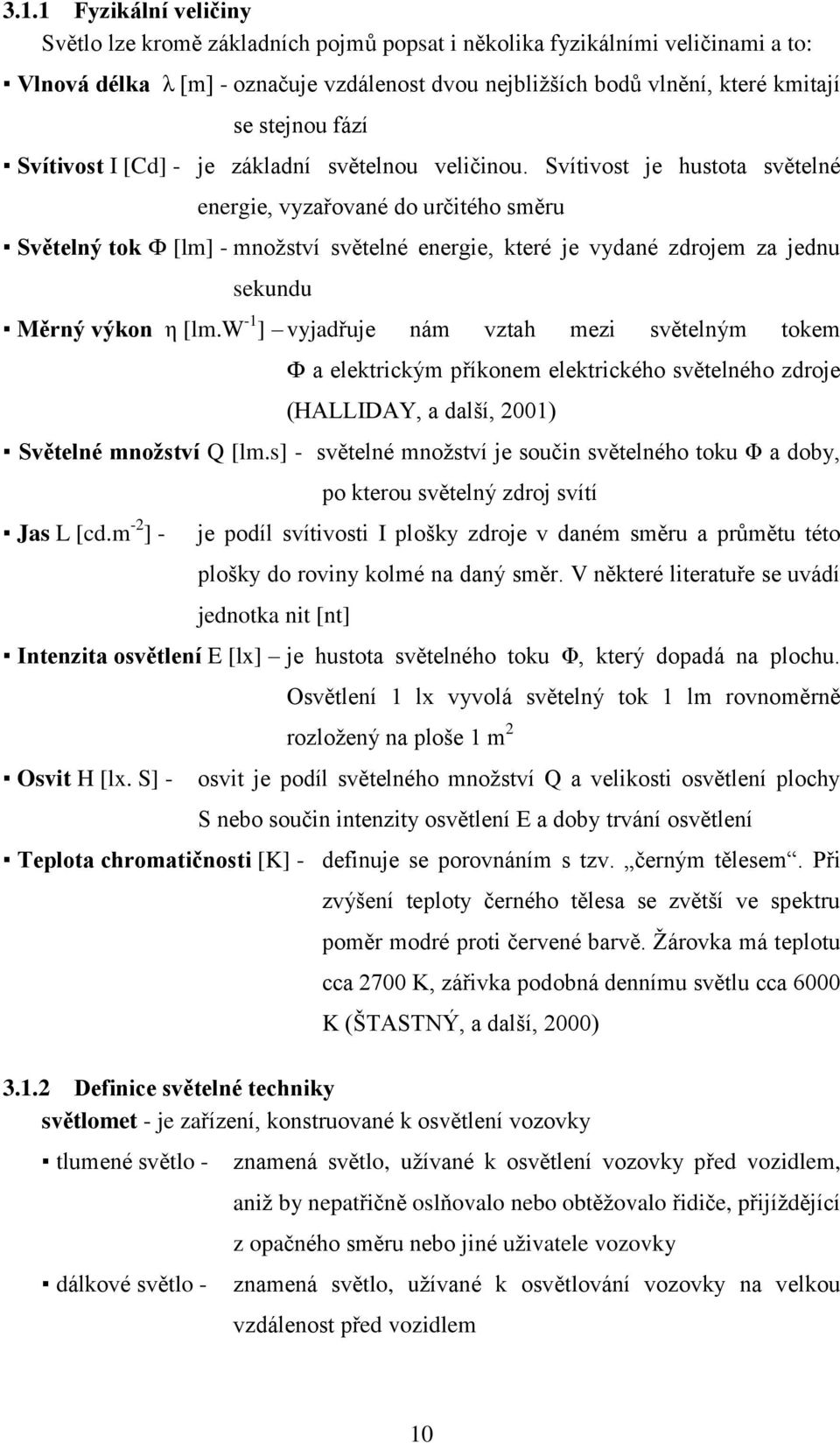 Svítivost je hustota světelné energie, vyzařované do určitého směru Světelný tok Ф [lm] - množství světelné energie, které je vydané zdrojem za jednu sekundu Měrný výkon η [lm.