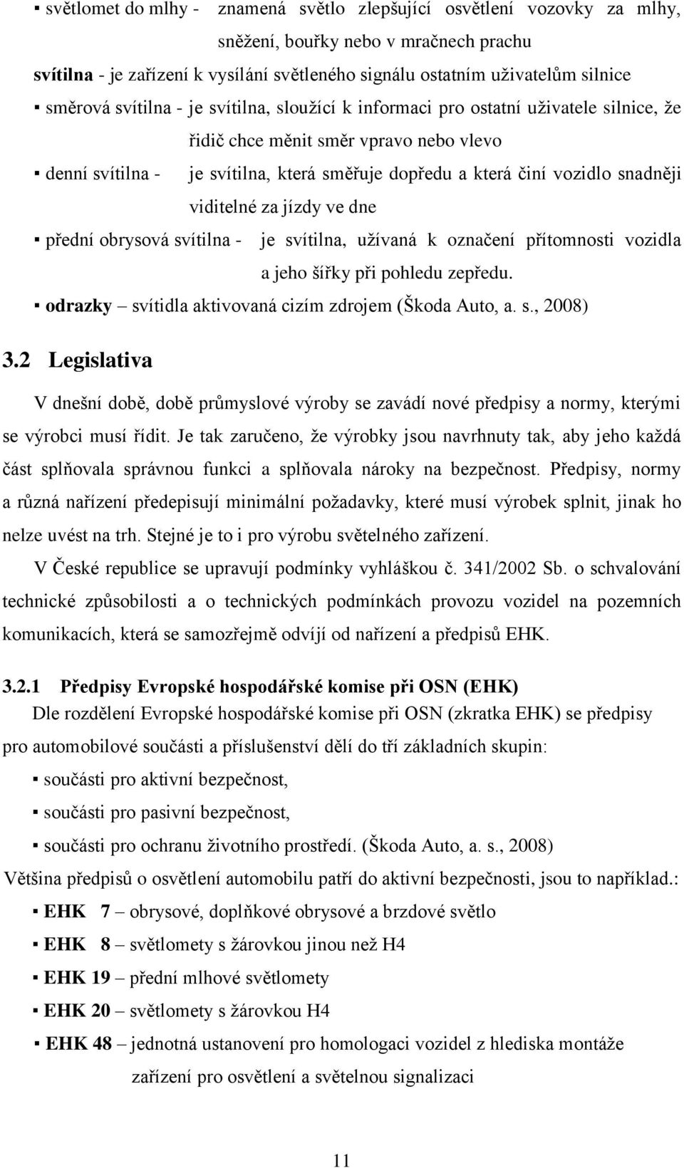 snadněji viditelné za jízdy ve dne přední obrysová svítilna - je svítilna, užívaná k označení přítomnosti vozidla a jeho šířky při pohledu zepředu.