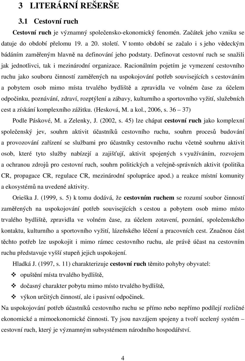 Racionálním pojetím je vymezení cestovního ruchu jako souboru činností zaměřených na uspokojování potřeb souvisejících s cestováním a pobytem osob mimo místa trvalého bydliště a zpravidla ve volném