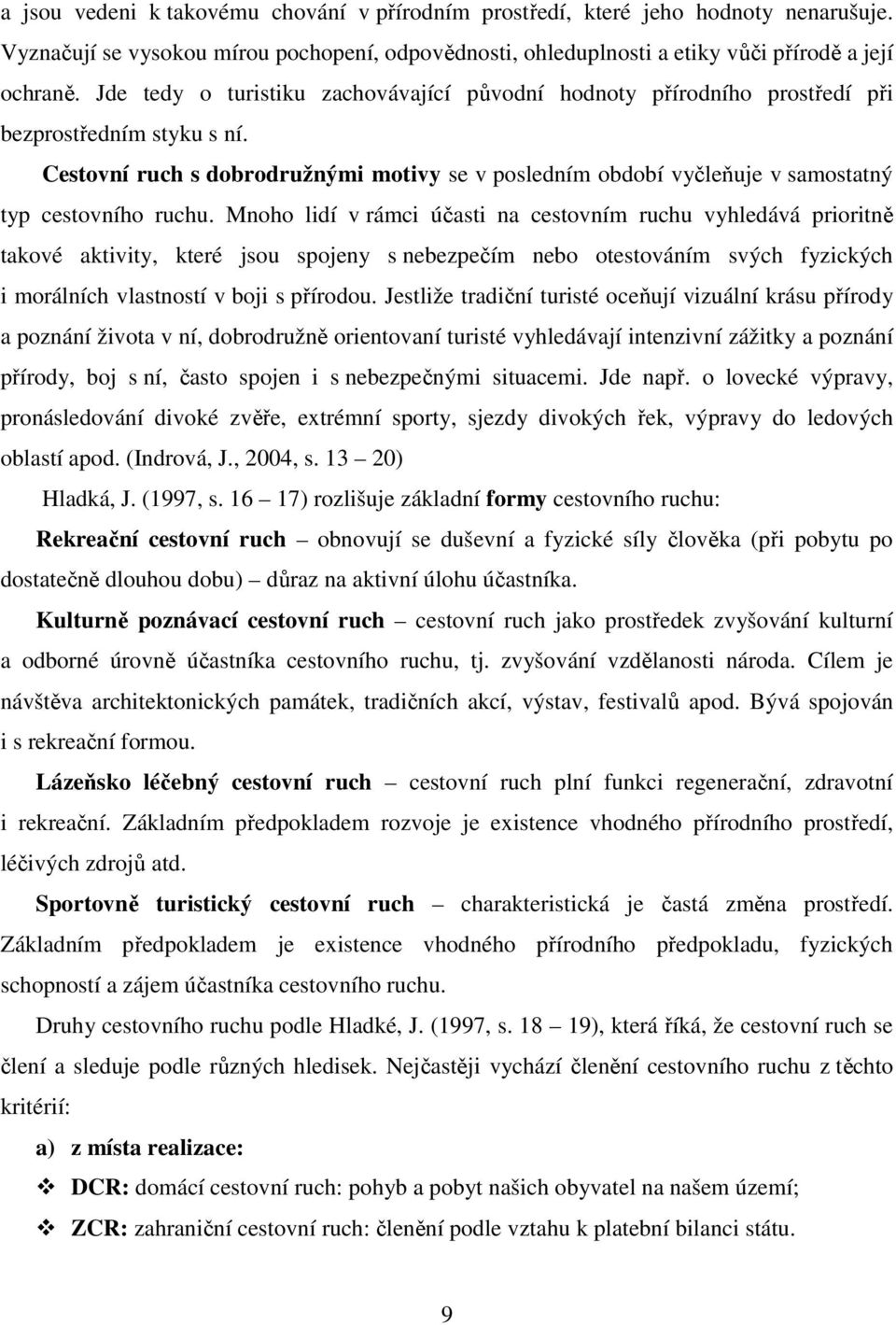 Cestovní ruch s dobrodružnými motivy se v posledním období vyčleňuje v samostatný typ cestovního ruchu.