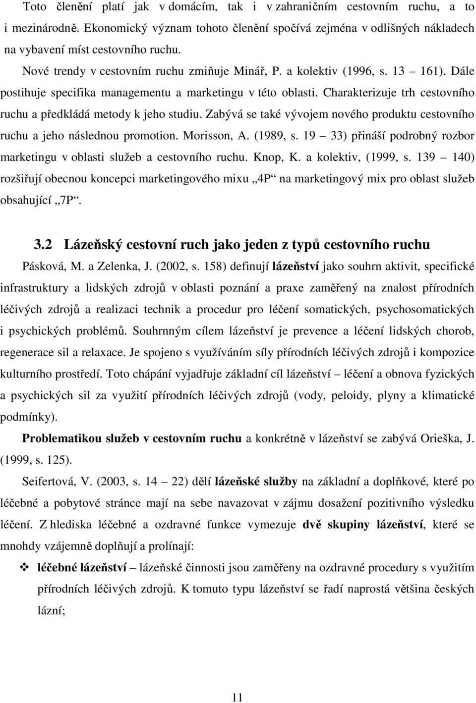 Charakterizuje trh cestovního ruchu a předkládá metody k jeho studiu. Zabývá se také vývojem nového produktu cestovního ruchu a jeho následnou promotion. Morisson, A. (1989, s.