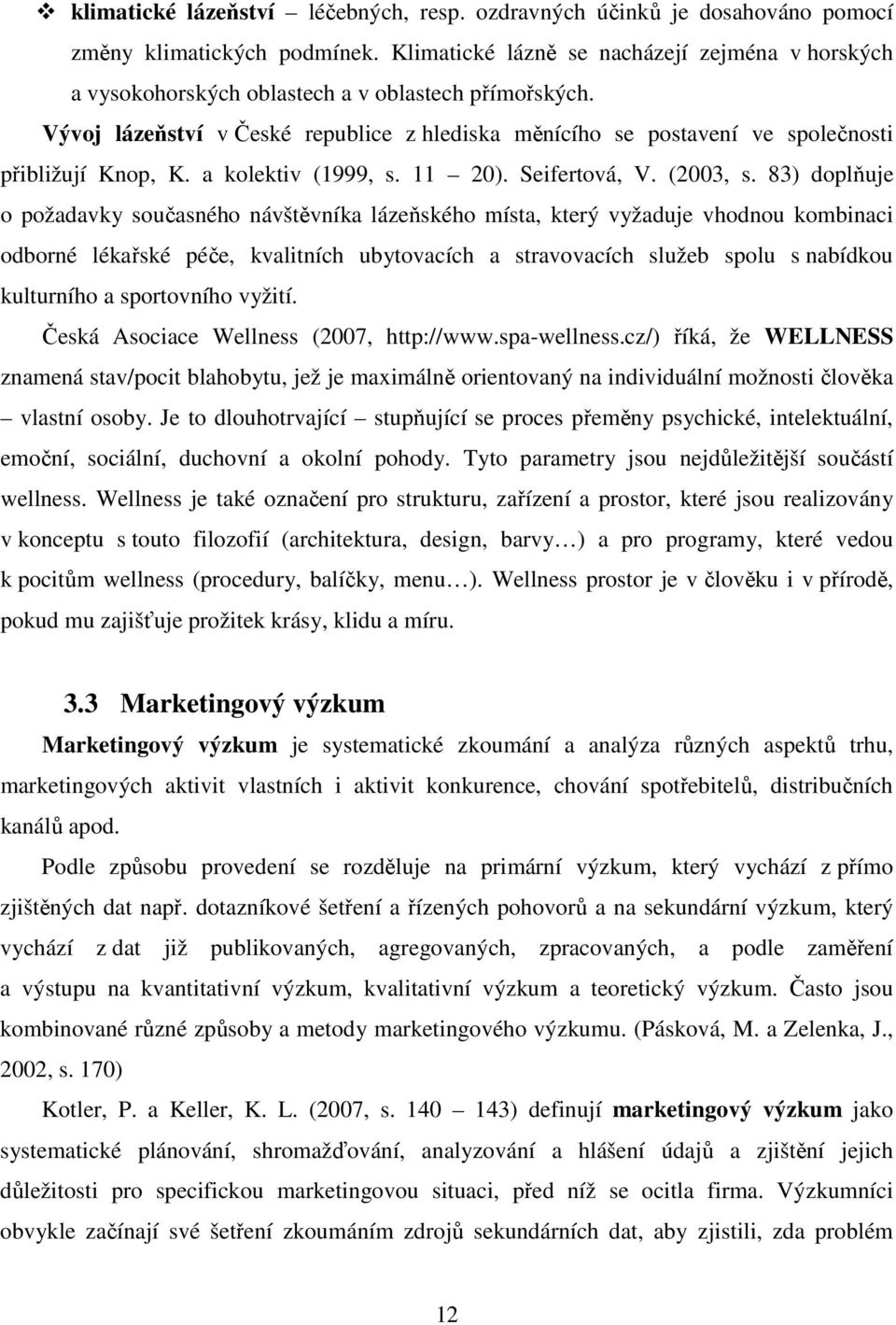 Vývoj lázeňství v České republice z hlediska měnícího se postavení ve společnosti přibližují Knop, K. a kolektiv (1999, s. 11 20). Seifertová, V. (2003, s.