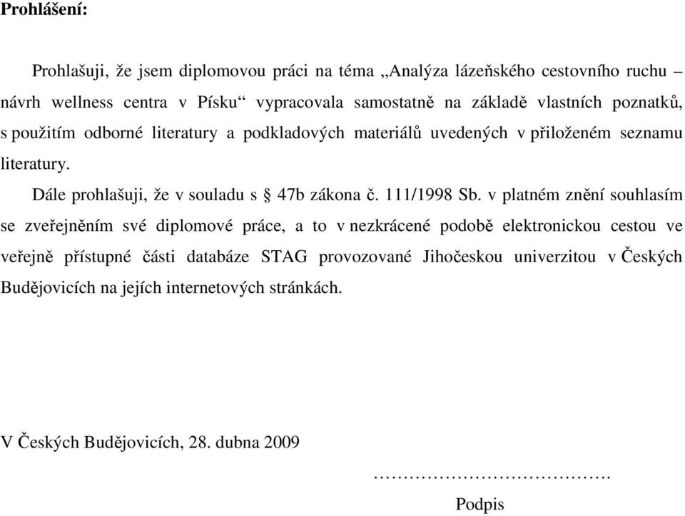 Dále prohlašuji, že v souladu s 47b zákona č. 111/1998 Sb.