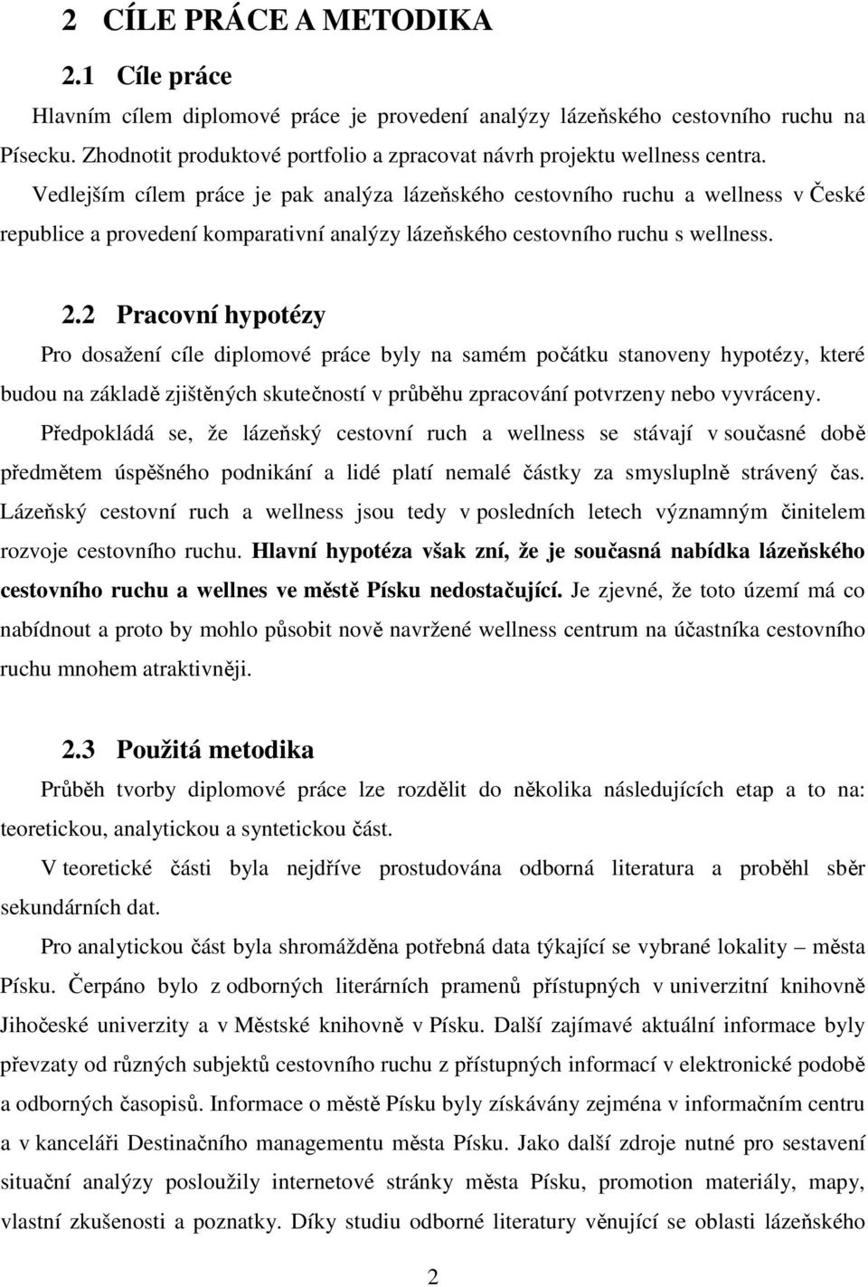 Vedlejším cílem práce je pak analýza lázeňského cestovního ruchu a wellness v České republice a provedení komparativní analýzy lázeňského cestovního ruchu s wellness. 2.