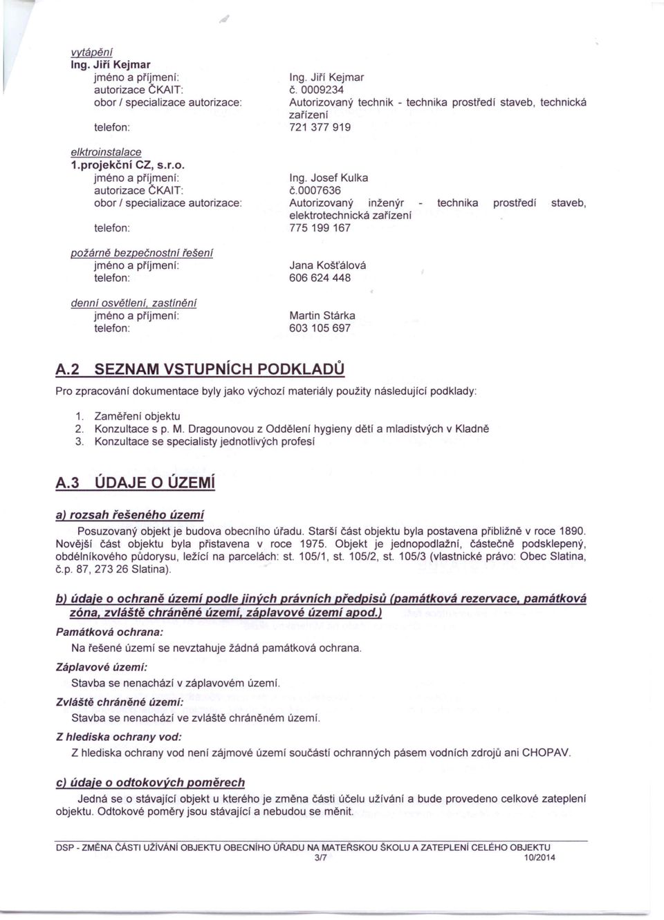 0007636 Autorizovaný elektrotechnická 775199167 inženýr zařízení technika prostředí staveb, požárně bezpečnostní řešení denní osvětlení, zastínění Jana Košťálová 60664448 Martin Stá rka 603105697 A.