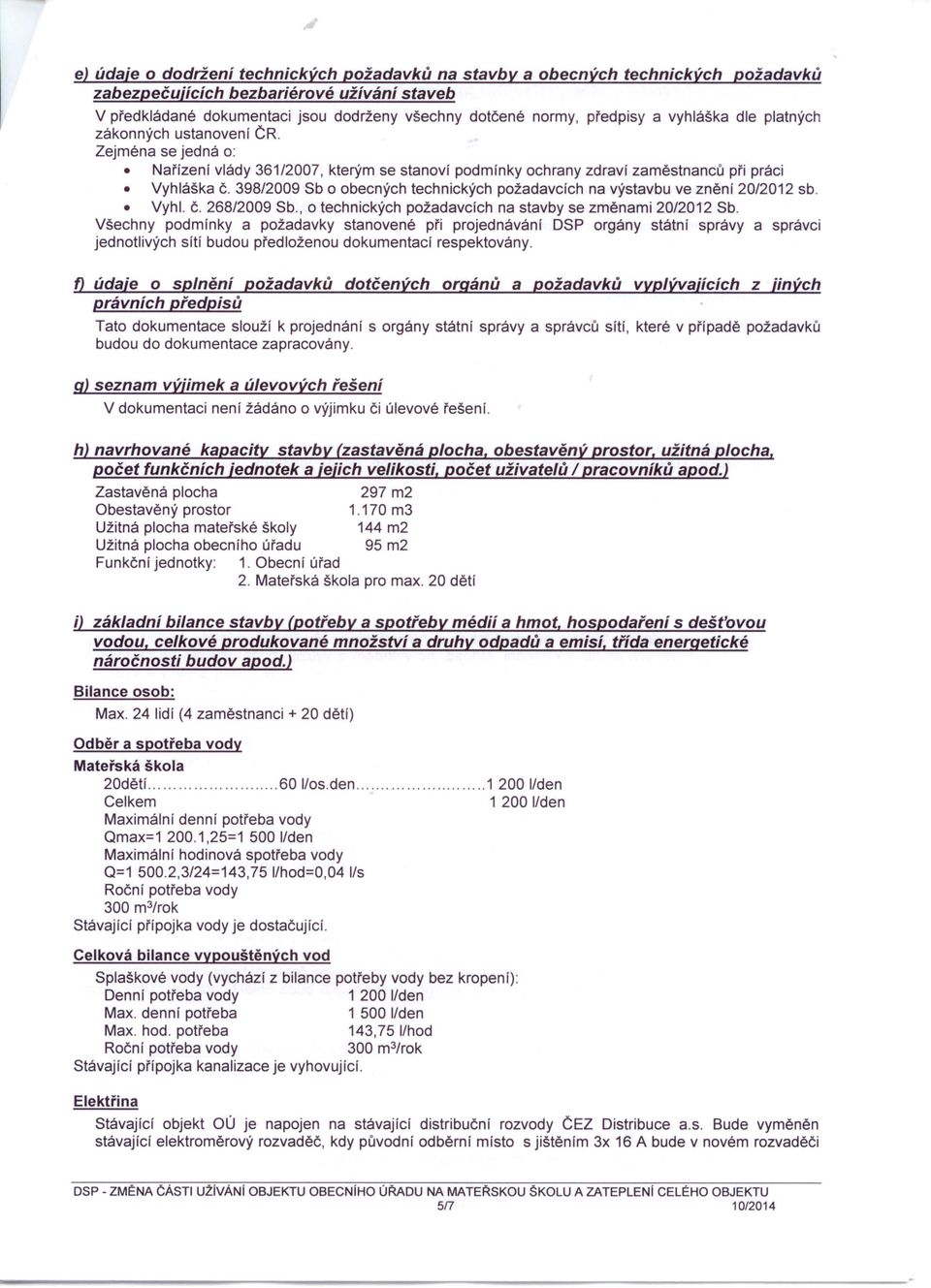 398/009 Sb o obecných technických požadavcích na výstavbu ve znění 0/01 sb. Vyhl. Č. 68/009 Sb., o technických požadavcích na stavby se změnami 0/01 Sb.