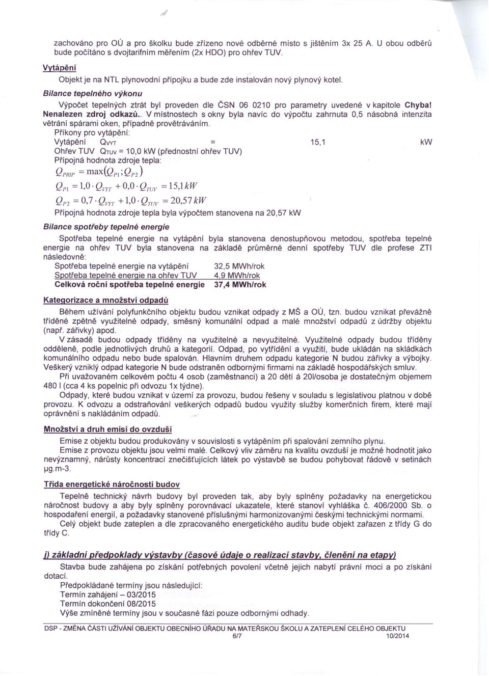 Bilance tepelného výkonu Výpočet tepelných ztrát byl proveden dle ČSN 06 010 pro parametry uvedené v kapitole Chyba! Nenalezen zdroj odkazů.