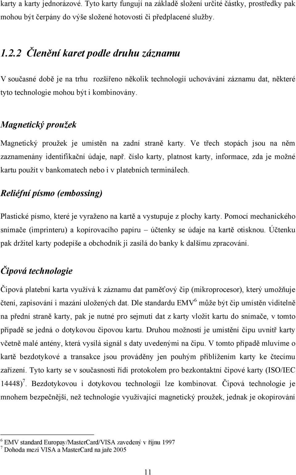 Magnetický proužek Magnetický prouţek je umístěn na zadní straně karty. Ve třech stopách jsou na něm zaznamenány identifikační údaje, např.