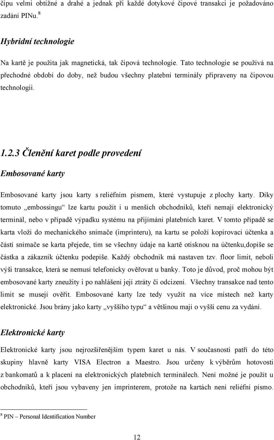 3 Členění karet podle provedení Embosované karty Embosované karty jsou karty s reliéfním písmem, které vystupuje z plochy karty.