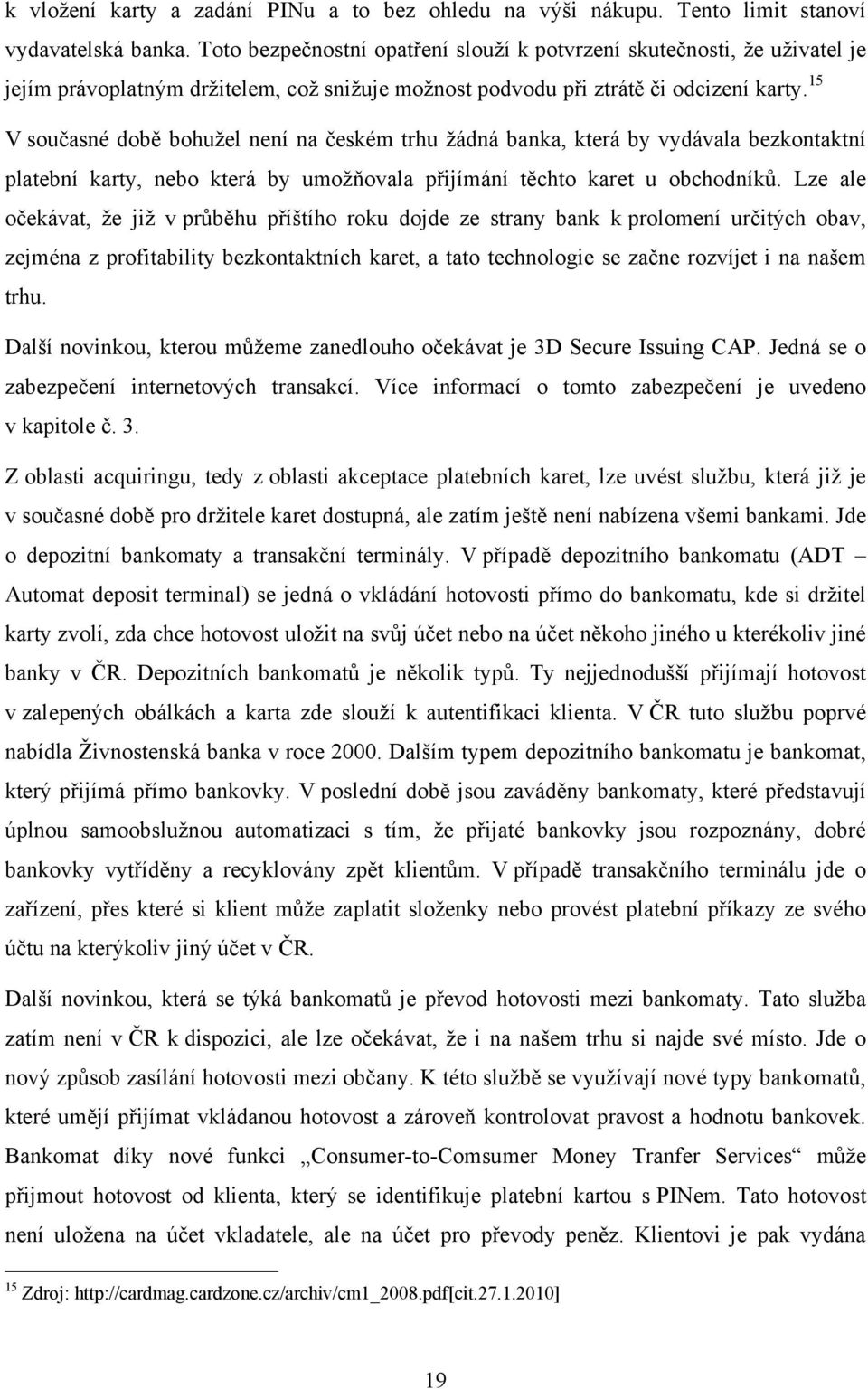 15 V současné době bohuţel není na českém trhu ţádná banka, která by vydávala bezkontaktní platební karty, nebo která by umoţňovala přijímání těchto karet u obchodníků.