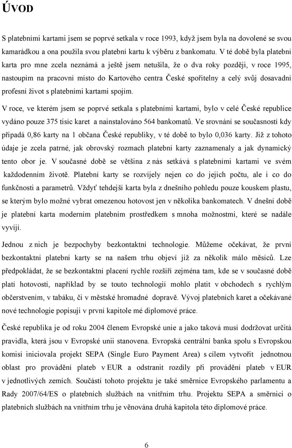 profesní ţivot s platebními kartami spojím. V roce, ve kterém jsem se poprvé setkala s platebními kartami, bylo v celé České republice vydáno pouze 375 tisíc karet a nainstalováno 564 bankomatů.