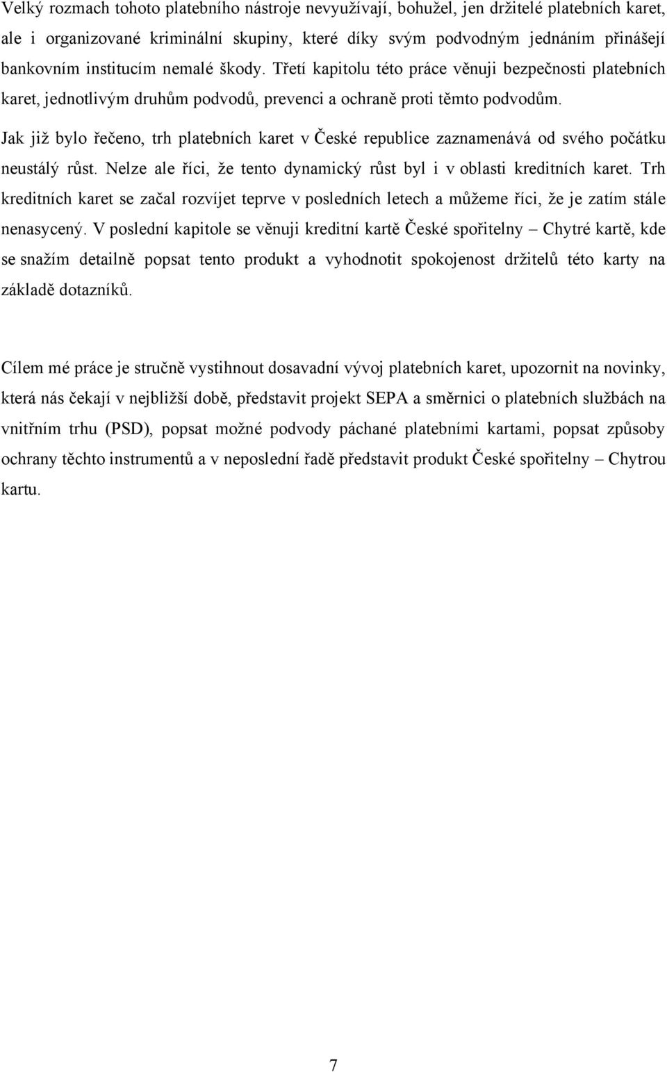 Jak jiţ bylo řečeno, trh platebních karet v České republice zaznamenává od svého počátku neustálý růst. Nelze ale říci, ţe tento dynamický růst byl i v oblasti kreditních karet.