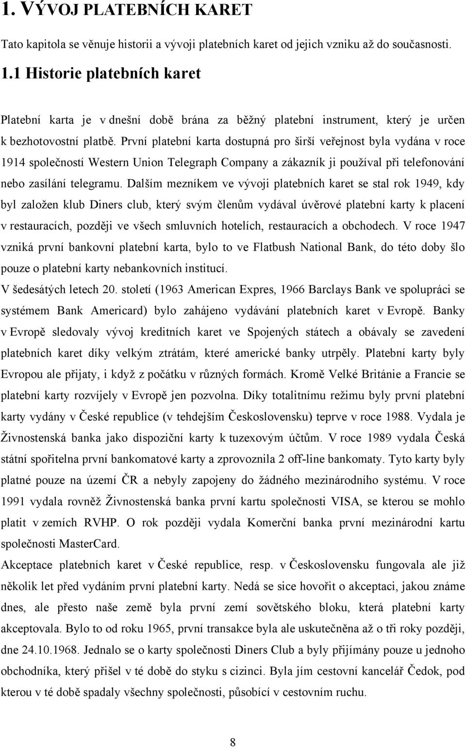 První platební karta dostupná pro širší veřejnost byla vydána v roce 1914 společností Western Union Telegraph Company a zákazník ji pouţíval při telefonování nebo zasílání telegramu.