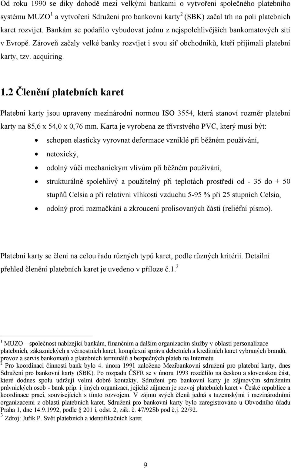 2 Členění platebních karet Platební karty jsou upraveny mezinárodní normou ISO 3554, která stanoví rozměr platební karty na 85,6 x 54,0 x 0,76 mm.