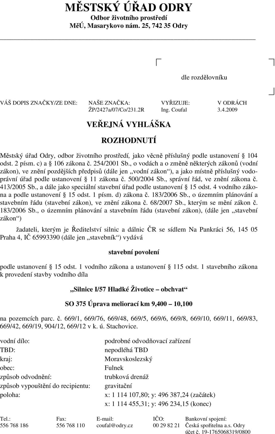 , o vodách a o změně některých zákonů (vodní zákon), ve znění pozdějších předpisů (dále jen vodní zákon ), a jako místně příslušný vodoprávní úřad podle ustanovení 11 zákona č. 500/2004 Sb.