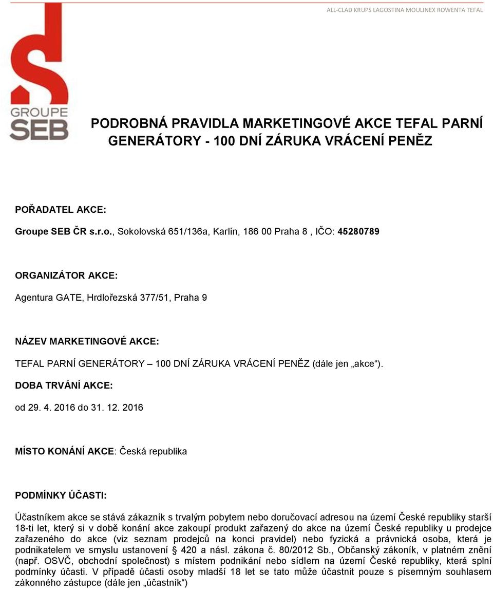 , Sokolovská 651/136a, Karlín, 186 00 Praha 8, IČO: 45280789 ORGANIZÁTOR AKCE: Agentura GATE, Hrdlořezská 377/51, Praha 9 NÁZEV MARKETINGOVÉ AKCE: TEFAL PARNÍ GENERÁTORY 100 DNÍ ZÁRUKA VRÁCENÍ PENĚZ