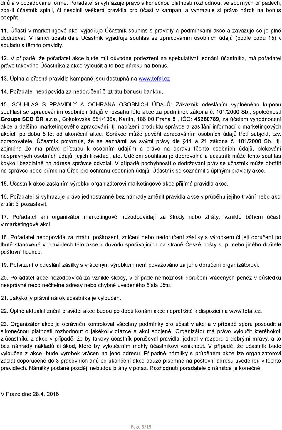 odepřít. 11. Účastí v marketingové akci vyjadřuje Účastník souhlas s pravidly a podmínkami akce a zavazuje se je plně dodržovat.