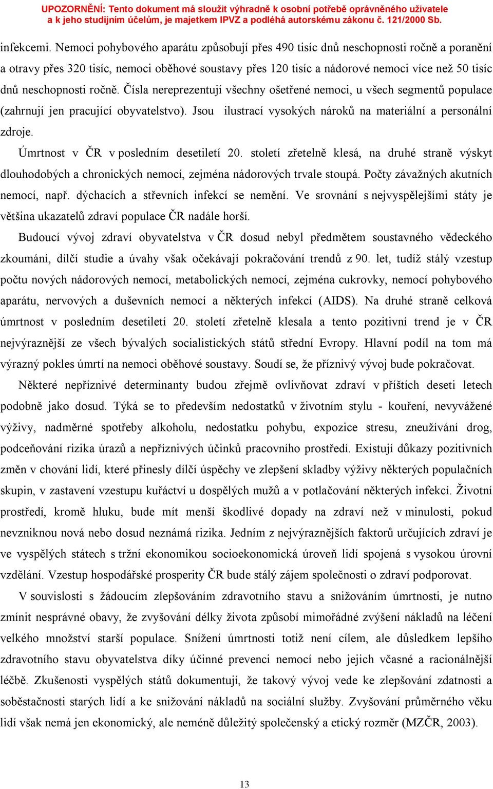 neschopnosti ročně. Čísla nereprezentují všechny ošetřené nemoci, u všech segmentů populace (zahrnují jen pracující obyvatelstvo). Jsou ilustrací vysokých nároků na materiální a personální zdroje.