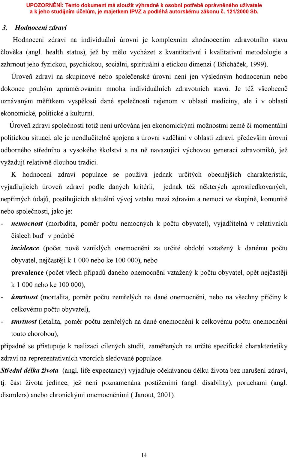 Úroveň zdraví na skupinové nebo společenské úrovni není jen výsledným hodnocením nebo dokonce pouhým zprůměrováním mnoha individuálních zdravotních stavů.