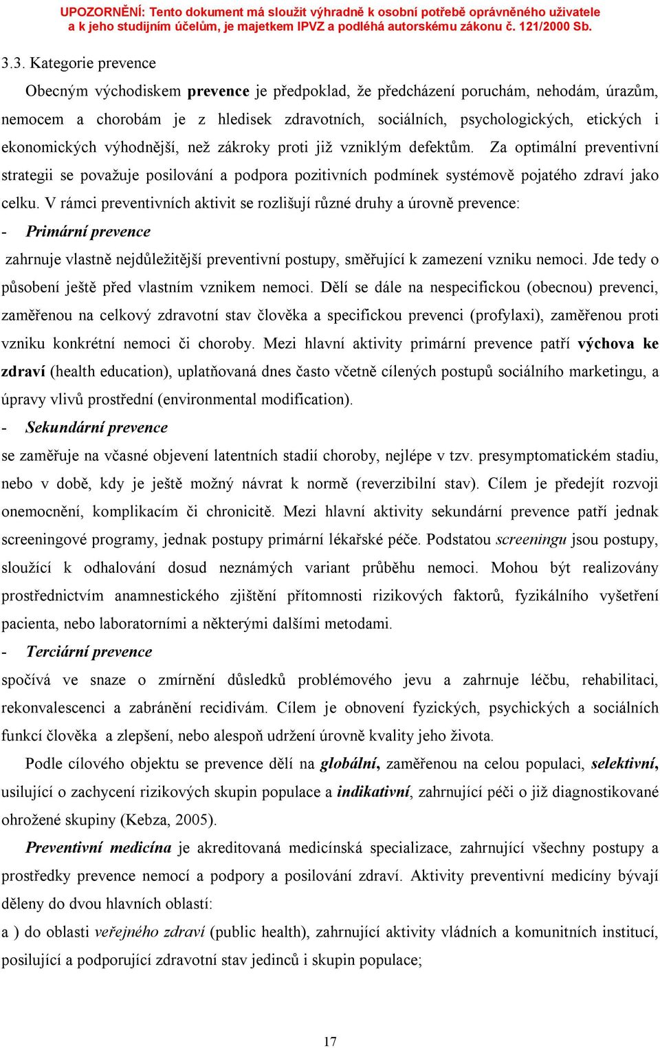 V rámci preventivních aktivit se rozlišují různé druhy a úrovně prevence: - Primární prevence zahrnuje vlastně nejdůležitější preventivní postupy, směřující k zamezení vzniku nemoci.