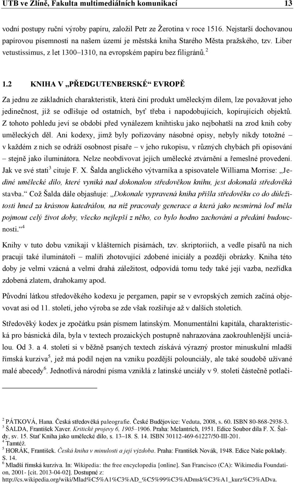 2 KNIHA V PŘEDGUTENBERSKÉ EVROPĚ Za jednu ze základních charakteristik, která činí produkt uměleckým dílem, lze považovat jeho jedinečnost, jíž se odlišuje od ostatních, byť třeba i napodobujících,