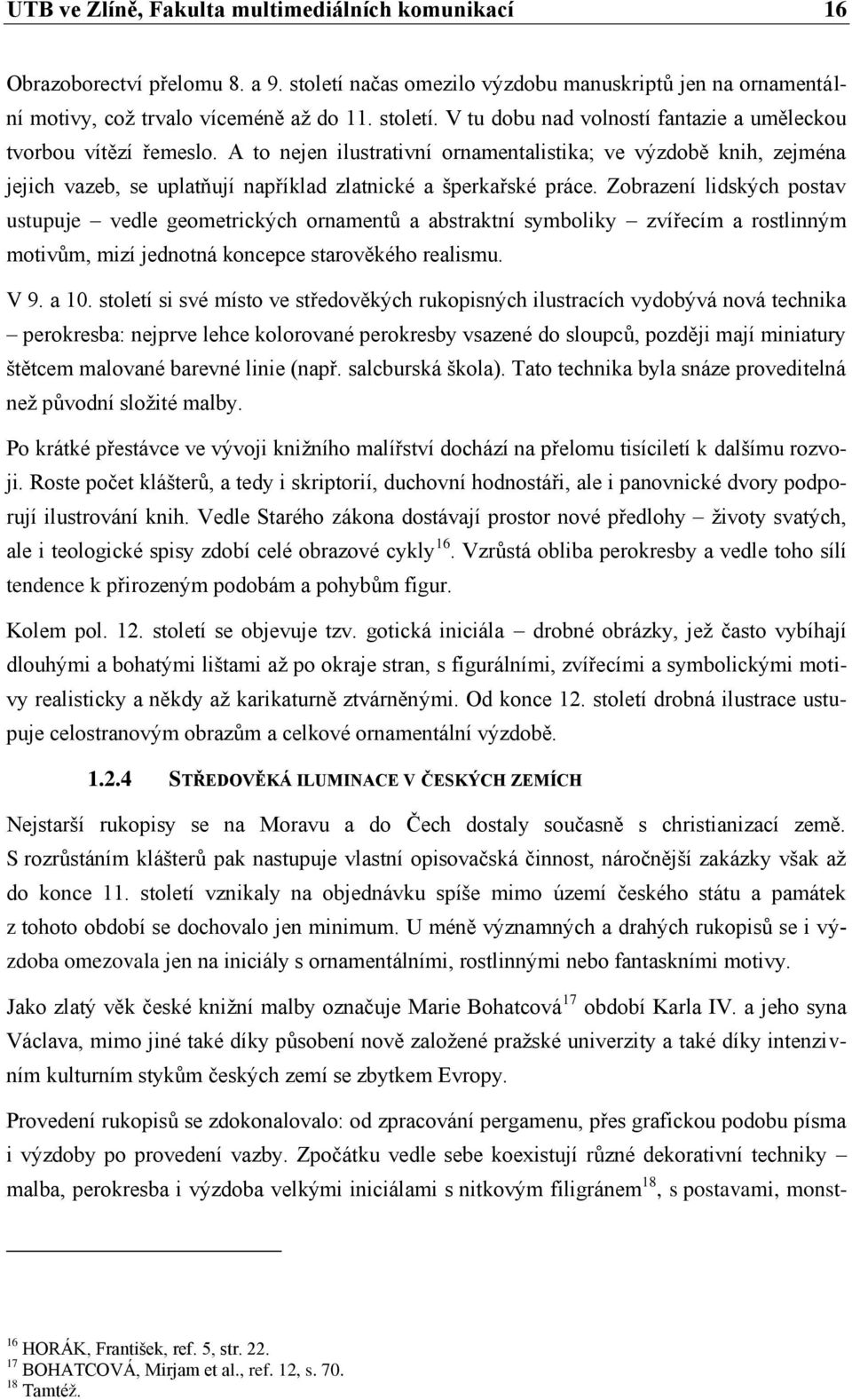 Zobrazení lidských postav ustupuje vedle geometrických ornamentů a abstraktní symboliky zvířecím a rostlinným motivům, mizí jednotná koncepce starověkého realismu. V 9. a 10.