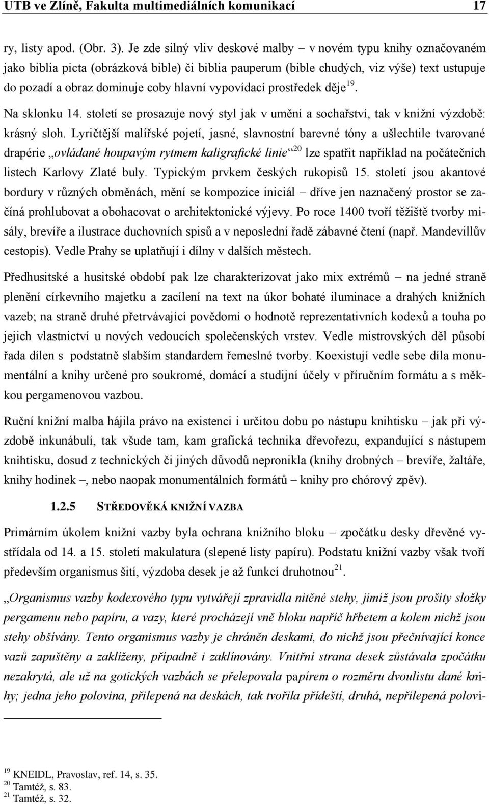 vypovídací prostředek děje 19. Na sklonku 14. století se prosazuje nový styl jak v umění a sochařství, tak v knižní výzdobě: krásný sloh.