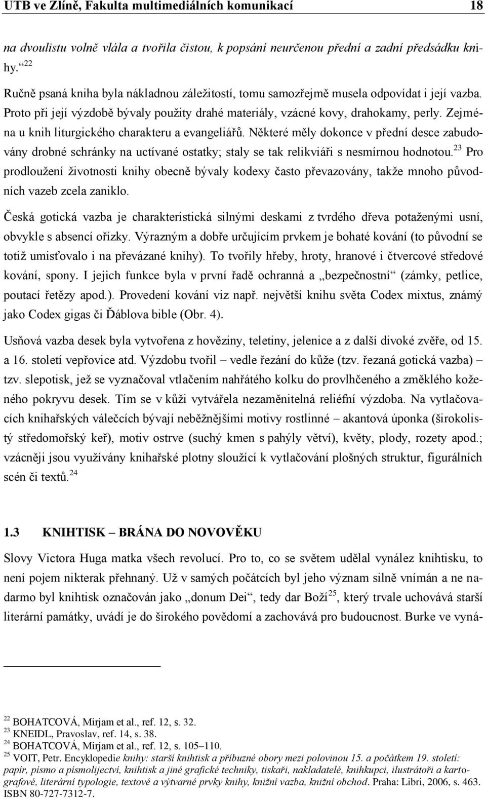 Zejména u knih liturgického charakteru a evangeliářů. Některé měly dokonce v přední desce zabudovány drobné schránky na uctívané ostatky; staly se tak relikviáři s nesmírnou hodnotou.