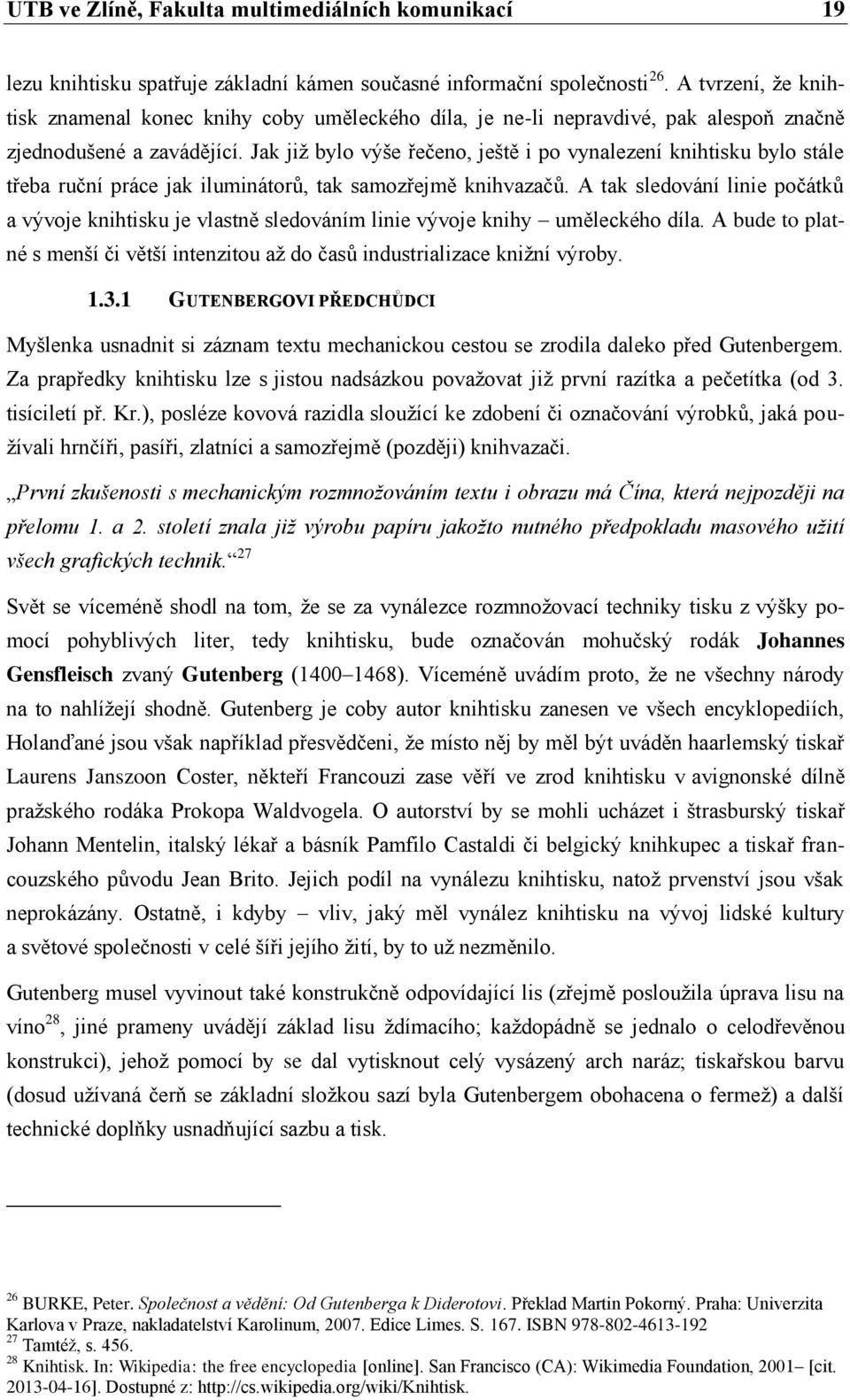 Jak již bylo výše řečeno, ještě i po vynalezení knihtisku bylo stále třeba ruční práce jak iluminátorů, tak samozřejmě knihvazačů.