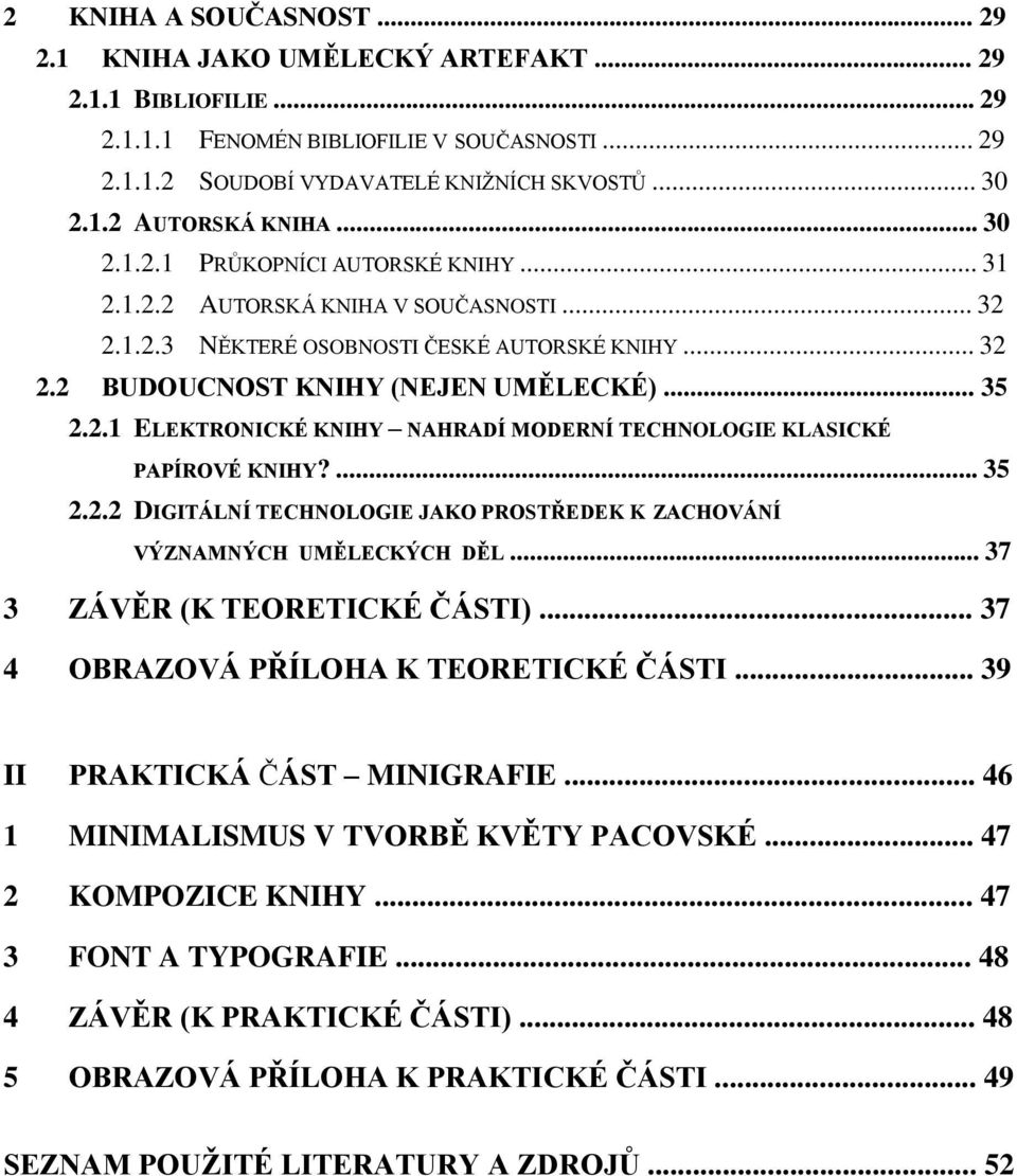 ... 35 2.2.2 DIGITÁLNÍ TECHNOLOGIE JAKO PROSTŘEDEK K ZACHOVÁNÍ VÝZNAMNÝCH UMĚLECKÝCH DĚL... 37 3 ZÁVĚR (K TEORETICKÉ ČÁSTI)... 37 4 OBRAZOVÁ PŘÍLOHA K TEORETICKÉ ČÁSTI.