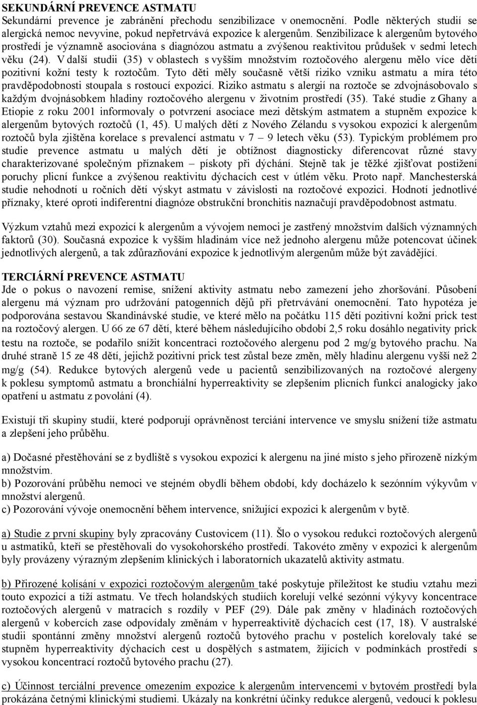 V další studii (35) v oblastech s vyšším množstvím roztočového alergenu mělo více dětí pozitivní kožní testy k roztočům.